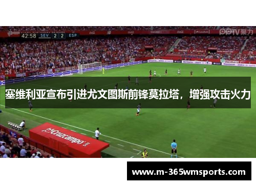 塞维利亚宣布引进尤文图斯前锋莫拉塔，增强攻击火力